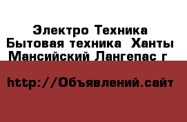 Электро-Техника Бытовая техника. Ханты-Мансийский,Лангепас г.